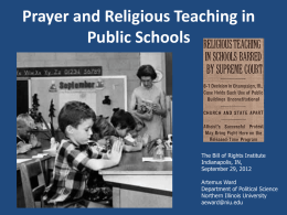 Prayer and Religious Teaching in Public Schools  The Bill of Rights Institute Indianapolis, IN, September 29, 2012 Artemus Ward Department of Political Science Northern Illinois University aeward@niu.edu.