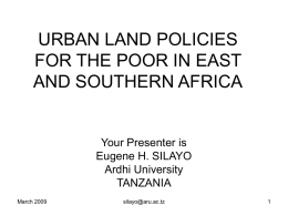 URBAN LAND POLICIES FOR THE POOR IN EAST AND SOUTHERN AFRICA  Your Presenter is Eugene H.