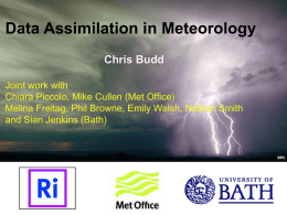 Data Assimilation in Meteorology Chris Budd Joint work with Chiara Piccolo, Mike Cullen (Met Office) Melina Freitag, Phil Browne, Emily Walsh, Nathan Smith and Sian.
