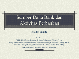 Sumber Dana Bank dan Aktivitas Perbankan Rita Tri Yusnita Sumber: BLKL, Edisi 2, Sigit Triandaru & Totok Budisantoso, Salemba Empat Uang, Perbankan dan Ekonomi Moneter,