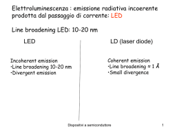 Elettroluminescenza : emissione radiativa incoerente prodotta dal passaggio di corrente: LED Line broadening LED: 10-20 nm LED  LD (laser diode)  Incoherent emission •Line broadening 10-20 nm •Divergent.