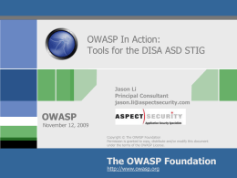 OWASP In Action: Tools for the DISA ASD STIG  Jason Li Principal Consultant jason.li@aspectsecurity.com  OWASP  November 12, 2009 Copyright &copy; The OWASP Foundation Permission is granted to copy,