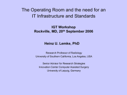 The Operating Room and the need for an IT Infrastructure and Standards IGT Workshop Rockville, MD, 20th September 2006  Heinz U.