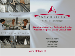 Wir bewegen  Data Imputation and Estimation for the Austrian Register Based Census Test  Informationen Reinhard Fiedler  Peter Schodl April 23rd, 2008 © STATISTIK AUSTRIA  www.statistik.at 06.11.2015  S T A T.