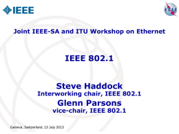Joint IEEE-SA and ITU Workshop on Ethernet  IEEE 802.1 Steve Haddock  Interworking chair, IEEE 802.1  Glenn Parsons  vice-chair, IEEE 802.1 Geneva, Switzerland, 13 July 2013