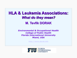 HLA & Leukemia Associations: What do they mean? M. Tevfik DORAK Environmental & Occupational Health College of Public Health Florida International University Miami, USA http://www.dorak.info.