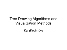 Tree Drawing Algorithms and Visualization Methods Kai (Kevin) Xu •  Course website: –  •  http://www.cs.usyd.edu.au/~visual/comp4048/  Assignments: 1. Paper presentation 2.