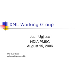 XML Working Group Joan Ugljesa NDIA PMSC August 15, 2006 949-609-2999 jugljesa@aimcorp.biz Topics        August, 2006  Background Review development steps and current plan Current work product Current events List of URLs.