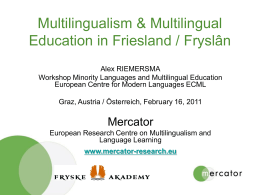Multilingualism & Multilingual Education in Friesland / Fryslân Alex RIEMERSMA Workshop Minority Languages and Multilingual Education European Centre for Modern Languages ECML Graz, Austria /