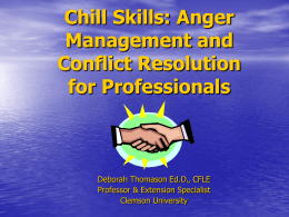 Chill Skills: Anger Management and Conflict Resolution for Professionals  Deborah Thomason Ed.D., CFLE Professor & Extension Specialist Clemson University.