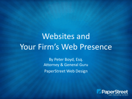 Websites and Your Firm’s Web Presence By Peter Boyd, Esq. Attorney & General Guru PaperStreet Web Design.