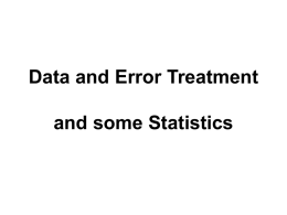 Data and Error Treatment and some Statistics Data • In science, we observe and measure things • We call these observations/measurements data (e.g.
