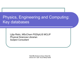Physics, Engineering and Computing: Key databases Ljilja Ristic, MScChem PGDiplLIS MCLIP Physical Sciences Librarian Subject Consultant  Radcliffe Science Library, Parks Rd, Oxford OX1 3QP, Tel.(01865)272800