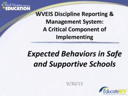 WVEIS Discipline Reporting & Management System: A Critical Component of Implementing  Expected Behaviors in Safe and Supportive Schools 9/30/13