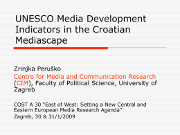UNESCO Media Development Indicators in the Croatian Mediascape Zrinjka Peruško Centre for Media and Communication Research (CIM), Faculty of Political Science, University of Zagreb COST A 30
