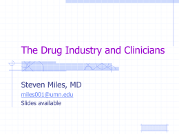 The Drug Industry and Clinicians Steven Miles, MD miles001@umn.edu Slides available Why is this ethics? I will use regimens for the benefit of the ill.