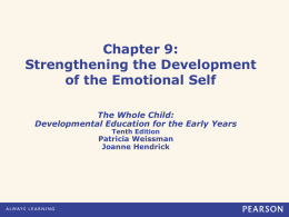 Chapter 9: Strengthening the Development of the Emotional Self The Whole Child: Developmental Education for the Early Years Tenth Edition  Patricia Weissman Joanne Hendrick.