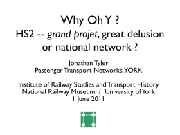 Why Oh Y ? HS2 -- grand projet, great delusion or national network ? Jonathan Tyler Passenger Transport Networks,YORK Institute of Railway Studies and Transport.