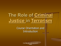 The Role of Criminal Justice in Terrorism Course Orientation and Introduction  Copyright 2007-2008 Raymond E. Foster.