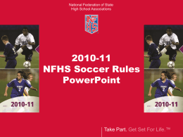 National Federation of State High School Associations  2010-11 NFHS Soccer Rules PowerPoint  Take Part. Get Set For Life.™