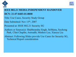 IEEE 802.21 MEDIA INDEPENDENT HANDOVER DCN: 21-07-0403-01-0000 Title: Use Cases, Security Study Group Date Submitted: Nov 15th, 2007 Presented at: IEEE 802.21 Security SG Authors.