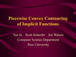 Piecewise Convex Contouring of Implicit Functions Tao Ju Scott Schaefer Joe Warren Computer Science Department Rice University.