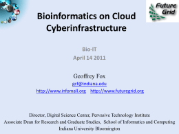 Bioinformatics on Cloud Cyberinfrastructure Bio-IT April 14 2011 Geoffrey Fox gcf@indiana.edu http://www.infomall.org http://www.futuregrid.org  Director, Digital Science Center, Pervasive Technology Institute Associate Dean for Research and Graduate Studies, School.
