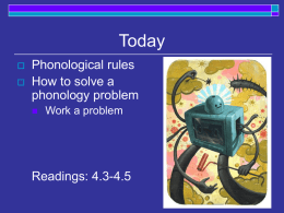 Today    Phonological rules How to solve a phonology problem   Work a problem  Readings: 4.3-4.5 /Phonemic/ representation ↓ Phonological rules ↓ [Phonetic] representation Phonological rules are responsible for the mapping between the.
