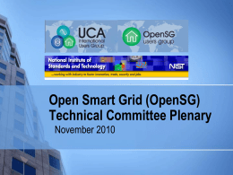 Open Smart Grid (OpenSG) Technical Committee Plenary November 2010 Agenda        8:00am – Safety & Welcome (Chris) 8:10am – UCA Chairman’s Report (Erich) 8:20am – Logistics.