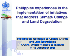 World Meteorological Organization  Philippine experiences in the implementation of initiatives that address Climate Change and Land Degradation  International Workshop on Climate Change and Land Degradation Arusha, United Republic of.