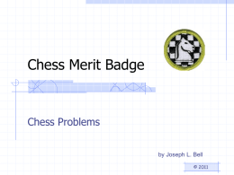 Chess Merit Badge  Chess Problems by Joseph L. Bell © 2011 Types of Chess Problems 1.