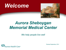 Welcome Aurora Sheboygan Memorial Medical Center We help people live well  Revised September, 2014
