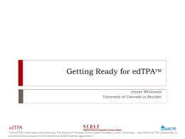 Getting Ready for edTPATM Jennie Whitcomb University of Colorado at Boulder  The edTPA trademarks are owned by The Board of Trustees of the.