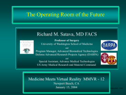 The Operating Room of the Future  Richard M. Satava, MD FACS Professor of Surgery University of Washington School of Medicine and  Program Manager, Advanced Biomedical.