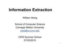 Information Extraction William Wang School of Computer Science Carnegie Mellon University yww@cs.cmu.edu  CIPS Summer School 07/25/2015