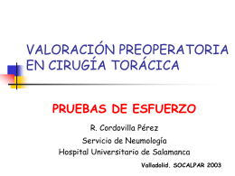VALORACIÓN PREOPERATORIA EN CIRUGÍA TORÁCICA PRUEBAS DE ESFUERZO R. Cordovilla Pérez Servicio de Neumología Hospital Universitario de Salamanca Valladolid.