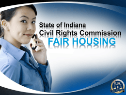 State of Indiana  Civil Rights Commission  FAIR HOUSING Commission Created • 1961-Fair Employment Practice Commission • Limited to employment matters • No enforcement ability.