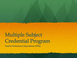 Multiple Subject Credential Program Teacher Performance Expectations (TPEs) What Are the TPEs? Domain A: Making Subject Matter Comprehensible to Students TPE 1: Specific Pedagogical.