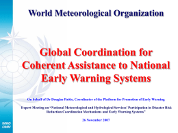 World Meteorological Organization  Global Coordination for Coherent Assistance to National Early Warning Systems On behalf of Dr Douglas Pattie, Coordinator of the Platform for.