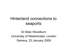 Hinterland connections to seaports Dr Allan Woodburn University of Westminster, London Geneva, 23 January 2009