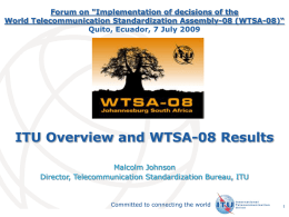 Forum on "Implementation of decisions of the World Telecommunication Standardization Assembly-08 (WTSA-08)“ Quito, Ecuador, 7 July 2009  ITU Overview and WTSA-08 Results Malcolm Johnson Director,