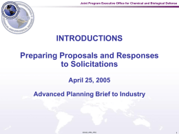 Joint Program Executive Office for Chemical and Biological Defense  INTRODUCTIONS Preparing Proposals and Responses to Solicitations April 25, 2005 Advanced Planning Brief to Industry  050425_APBI_JPEO.