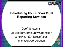 Introducing SQL Server 2000 Reporting Services  Geoff Snowman Developer Community Champion gsnowman@microsoft.com Microsoft Corporation http://blogs.msdn.com/gsnowman.