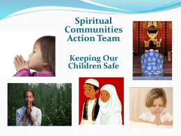 Spiritual Communities Action Team Keeping Our Children Safe What is the Spiritual Communities Action Team?  A group of individuals who dedicated 18 months to  looking at.