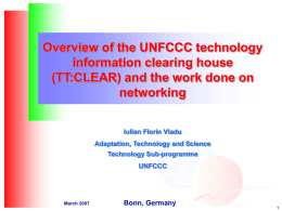 Overview of the UNFCCC technology information clearing house (TT:CLEAR) and the work done on networking Iulian Florin Vladu Adaptation, Technology and Science Technology Sub-programme UNFCCC  March 2007  Bonn, Germany.