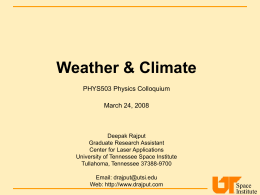 Weather & Climate PHYS503 Physics Colloquium  March 24, 2008  Deepak Rajput Graduate Research Assistant Center for Laser Applications University of Tennessee Space Institute Tullahoma, Tennessee 37388-9700 Email: drajput@utsi.edu Web: