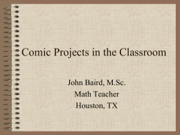 Comic Projects in the Classroom John Baird, M.Sc. Math Teacher Houston, TX Warm-Up • Using the provided template create a comic based on the following.