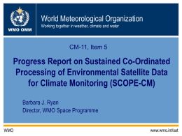 World Meteorological Organization WMO OMM  Working together in weather, climate and water  CM-11, Item 5  Progress Report on Sustained Co-Ordinated Processing of Environmental Satellite Data for.