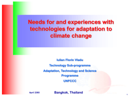 Needs for and experiences with technologies for adaptation to climate change  Iulian Florin Vladu Technology Sub-programme Adaptation, Technology and Science Programme UNFCCC  April 2008  Bangkok, Thailand.