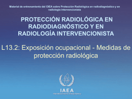 Material de entrenamiento del OIEA sobre Protección Radiológica en radiodiagnóstico y en radiología intervencionista  PROTECCIÓN RADIOLÓGICA EN RADIODIAGNÓSTICO Y EN RADIOLOGÍA INTERVENCIONISTA  L13.2: Exposición ocupacional.